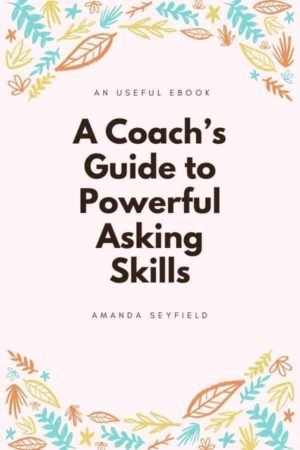 A Coach's Guide to Powerful Asking Skills